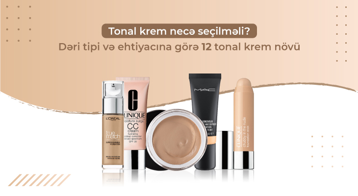 Tonal krem necə seçilməli? Dəri tipi və ehtiyacına görə 12 tonal krem növü